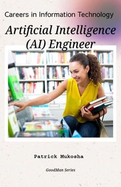 "Careers in Information Technology: Artificial Intelligence (AI) Engineer", Patrick Mukosha - Ebook - 9798224878123