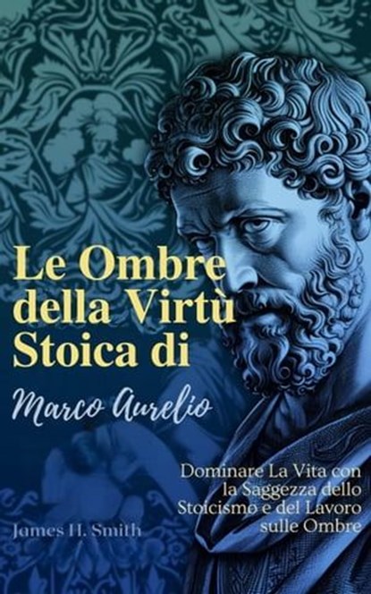 Le Ombre della Virtù Stoica di Marco Aurelio, James H. Smith - Ebook - 9798224896721