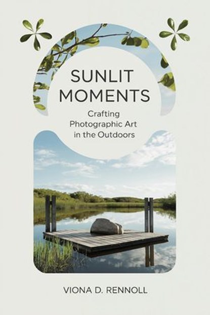 Sunlit Moments: Crafting Photographic Art in the Outdoors, Viona D. Rennoll - Ebook - 9798224902804