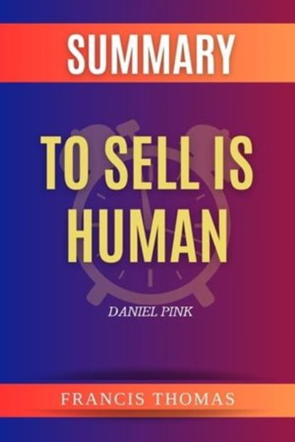 Summary of To Sell is Human by Daniel Pink, FRANCIS THOMAS - Ebook - 9798224916764