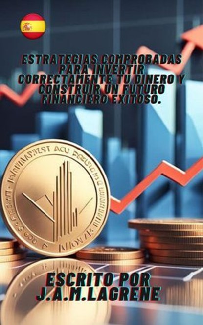 Estrategias Comprobadas para Invertir Correctamente Tu Dinero y Construir un Futuro Financiero Exitoso., Julio Alberto Martinez Lagrene - Ebook - 9798224918966