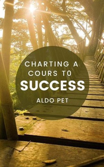 Charting a Course to Success, Aldo Pet - Ebook - 9798224921157