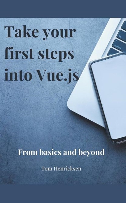 Take Your First Steps into Vue.JS, Tom Henricksen - Paperback - 9798224927913