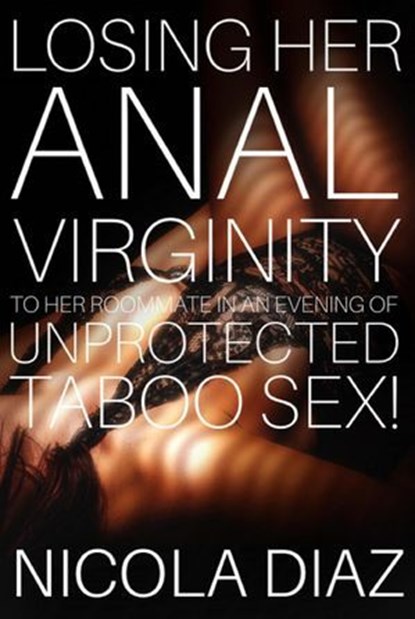 Losing Her Anal Virginity To Her Roomate In An Evening Of Unprotected Taboo Sex!, Nicola Diaz - Ebook - 9798224935062