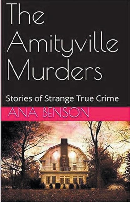 The Amityville Murders Stories of Strange True Crime, Ana Benson - Paperback - 9798224953356