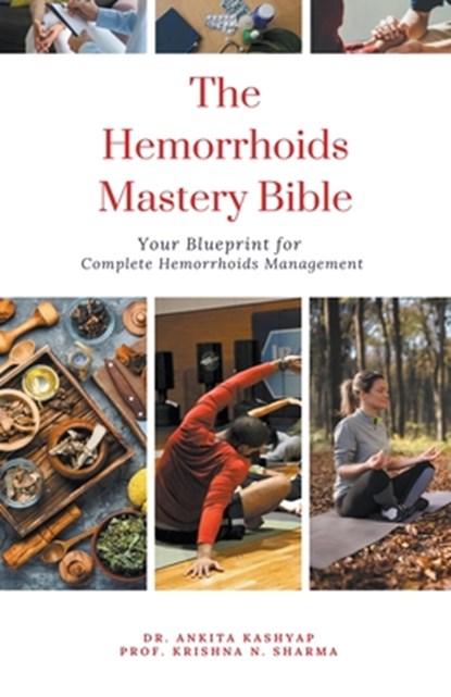 The Hemorrhoids Mastery Bible, Ankita Kashyap ; Krishna N. Sharma - Paperback - 9798224961801
