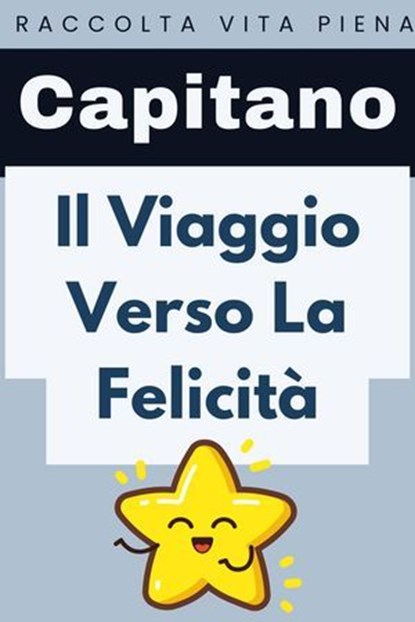 Il Viaggio Verso La Felicità, Capitano Edizioni - Ebook - 9798224970612