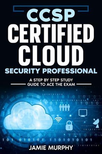 CCSP Certified Cloud Security Professional A Step by Step Study Guide to Ace the Exam, Jamie Murphy - Ebook - 9798224972425