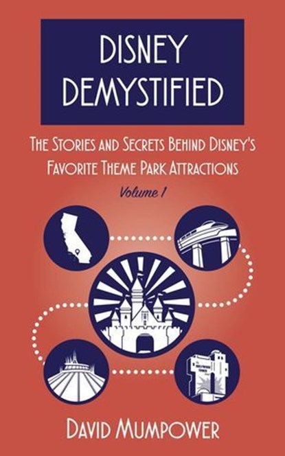 Disney Demystified: The Stories and Secrets Behind Disney's Favorite Theme Park Attractions Volume 1, David Mumpower - Ebook - 9798224973422