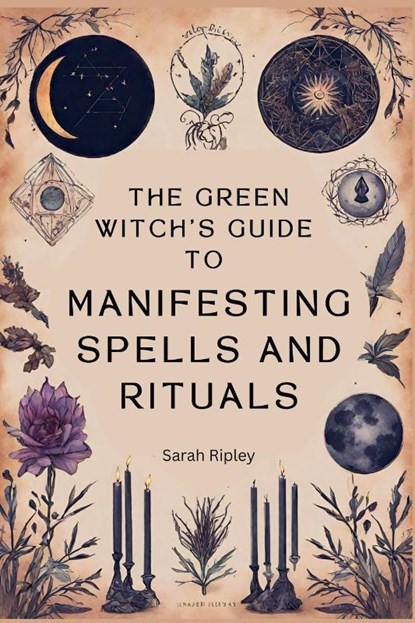 The Green Witch's Guide to Manifesting Spells and Rituals, Sarah Ripley - Paperback - 9798224978854