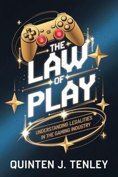 The Law of Play: Understanding Legalities in the Gaming Industry, Quinten J. Tenley - Ebook - 9798224987399