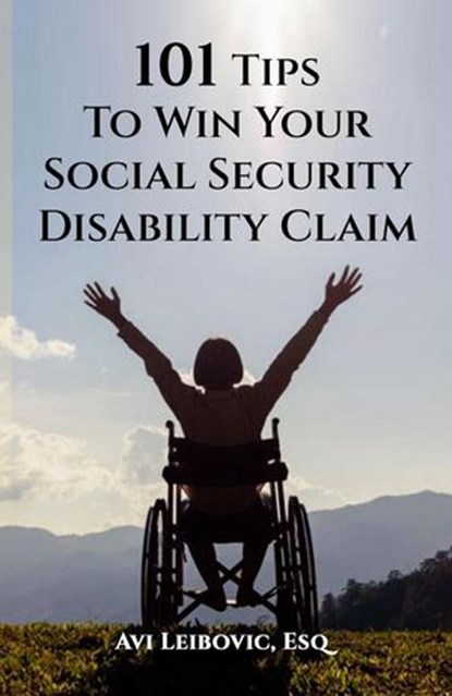 101 Tips to Win Your Social Security Disability Claim, Avi Leibovic - Ebook - 9798224987771