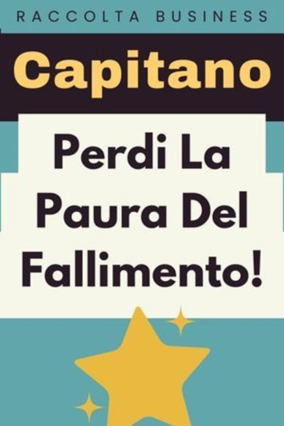 Perdi La Paura Del Fallimento!, Capitano Edizioni - Ebook - 9798224987979