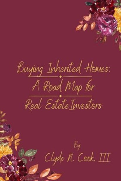 Buying Inherited Homes: A Roadmap for Real Estate Investors, Clyde N. Cook, III - Ebook - 9798224992409