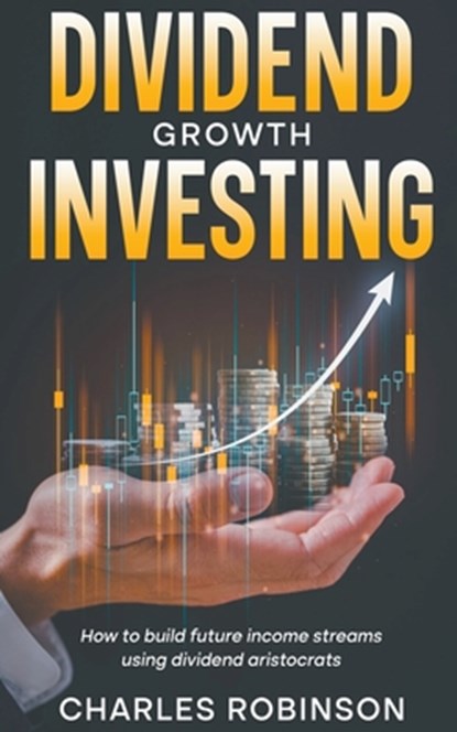 Dividend Growth Investing, Charles Robinson - Paperback - 9798224993239