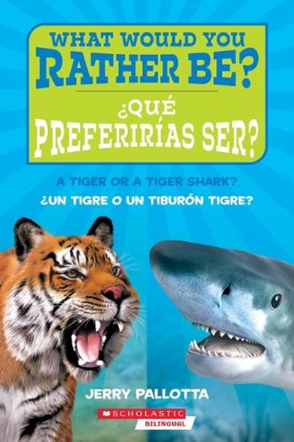 ¿Qué Preferirías Ser? ¿Un Tigre O Un Tiburón Tigre? / What Would You Rather Be? a Tiger or a Tiger Shark?, Jerry Pallotta - Paperback - 9798225030223