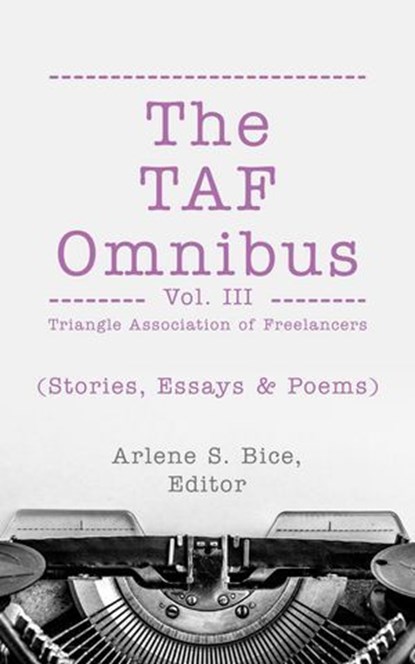 The TAF Omnibus Vol. III (Stories, Essays, & Poems), Arlene S. Bice ; Nanette Lavoie-Vaughan ; Jesse McCorvey ; Don Vaughan ; Mike Rumble ; Anne Glasser Brennan ; Chanah Wizenberg ; Erika V. Hoffman ; K Ann Pennington ; Lauren Clemmons ; Lois T. Bartholomew ; Margaret Toman ; Lisa Tomey-Zonneveld ; Nancy Le - Ebook - 9798227003522