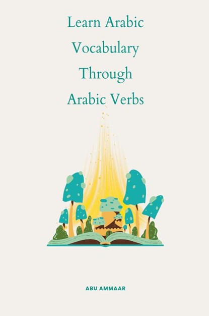 Learn Arabic Vocabulary through Arabic Verbs, Abu Ammaar - Paperback - 9798227018427