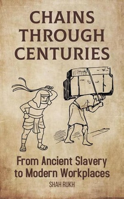 Chains Through Centuries: From Ancient Slavery to Modern Workplaces, Shah Rukh - Ebook - 9798227019462