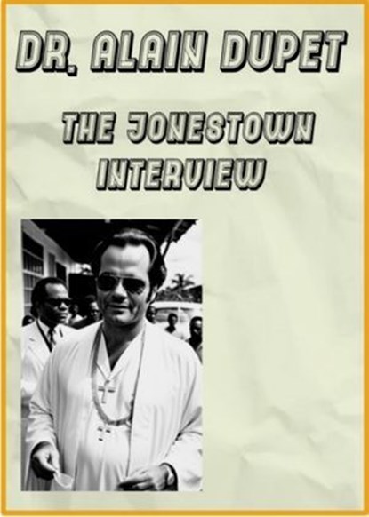 The Jonestown Interview, Dr. Alain Dupet - Ebook - 9798227041678