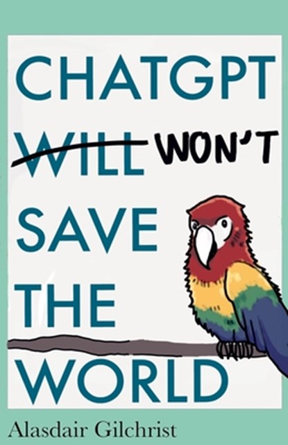 ChatGPT Will Won't Save The World, Alasdair Gilchrist - Paperback - 9798227043078