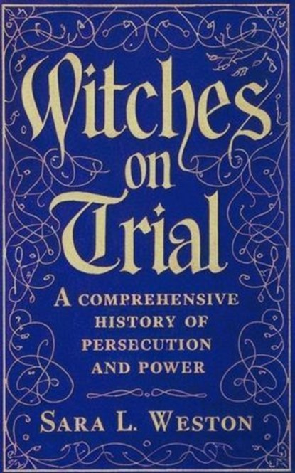 Witches On Trial: A Comprehensive History Of Persecution And Power, Sara L. Weston - Ebook - 9798227061201