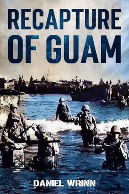 Recapture of Guam: 1944 Battle and Liberation of Guam, Daniel Wrinn - Ebook - 9798227065117