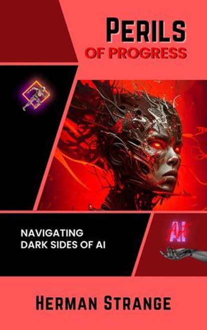 Perils of Progress-Navigating Dark Sides of AI: Examining Ethical and Societal Challenges of Autonomous Systems and Intelligent Machines, Herman Strange - Ebook - 9798227066022