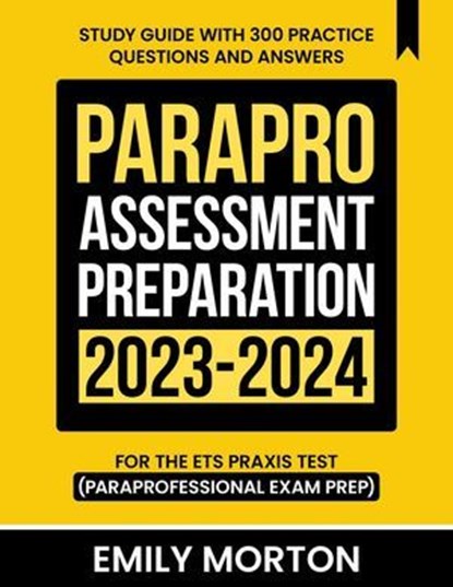 ParaPro Assessment Preparation 2023-2024: Study Guide with 300 Practice Questions and Answers for the ETS Praxis Test (Paraprofessional Exam Prep), Emily Morton - Ebook - 9798227067531