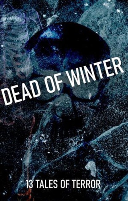 Dead of Winter, B.F. Vega ; E. Gallagher ; C.W. Stevenson ; C.C. Parker ; Peter J Larrivee ; Tim O’Neal ; Bob Freville ; A.J. Payler ; Austin Gillen ; Sarah Crabtree ; Garrett Bliss ; Michael Paige ; JANE NIGHTSHADE - Ebook - 9798227069597