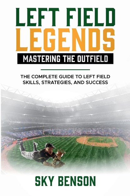 Left Field Legends- Mastering the Outfield, Sky Benson - Paperback - 9798227069832
