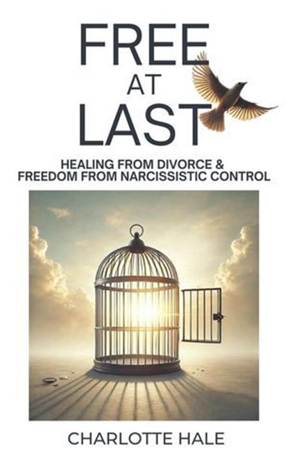 Free At Last: Healing from Divorce & Freedom from Narcissistic Control, Charlotte Hale - Ebook - 9798227075307
