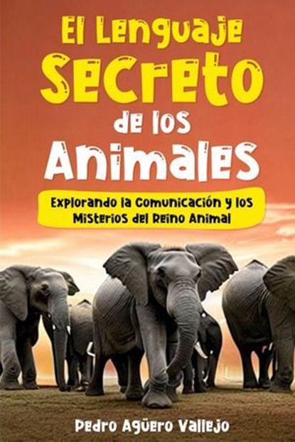 El Lenguaje Secreto de los Animales, Pedro Agüero Vallejo - Ebook - 9798227089236