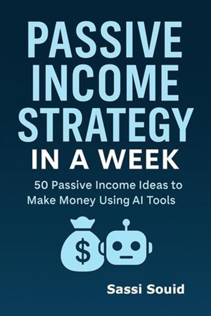 Passive Income Strategy in a Week: 50 AI Tools to Make Money While You Sleep, Sassi Souid - Ebook - 9798227089571