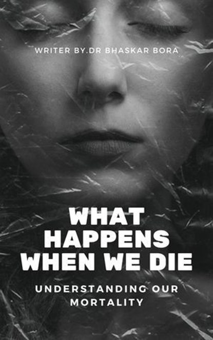 What Happens When We Die, BHASKAR BORA ; Dr Bhaskar Bora - Ebook - 9798227113948