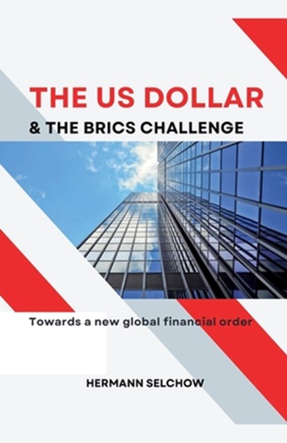 The US Dollar and the BRICS Challenge - Towards a new global financial order, Hermann Selchow - Paperback - 9798227118431