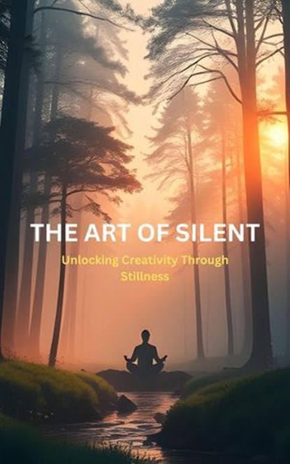 The Art Of Silent: Unlocking Creativity Through Stillness, DR. MAIRA NOOR - Ebook - 9798227120052