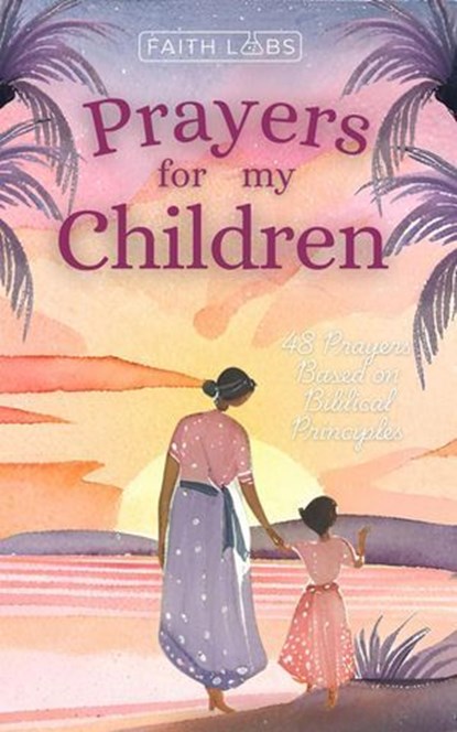 Prayers for My Children: 48 Prayers Based on Biblical Principles, FaithLabs - Ebook - 9798227121363