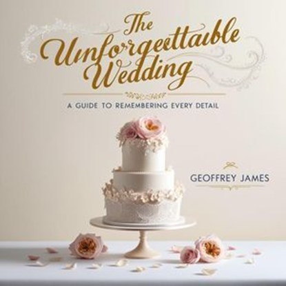 The Unforgettable Wedding : A Guide to Remembering Every Detail, Geoffrey JAMES - Ebook - 9798227123251