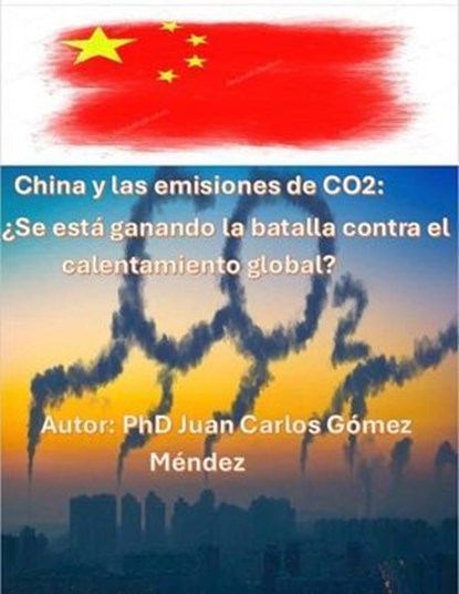 China y las emisiones de CO2: ¿Se está ganando la batalla contra el calentamiento global?, Juan Carlos Gómez Méndez - Ebook - 9798227127877