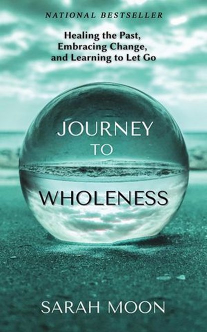 Journey to Wholeness: Healing the Past, Embracing Change, and Learning to Let Go, Sarah Moon - Ebook - 9798227135315