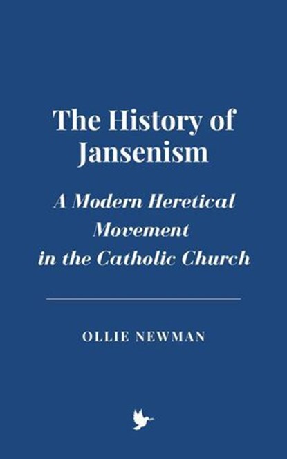 The History of Jansenism: A Modern Heretical Movement in the Catholic Church, Ollie Newman - Ebook - 9798227142863