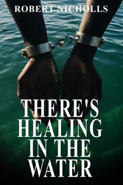 There's Healing In the Water, Robert Nicholls - Ebook - 9798227152084