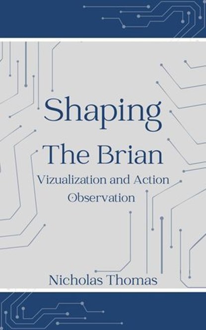 Shaping The Brain, Nicholas Thomas - Ebook - 9798227152442