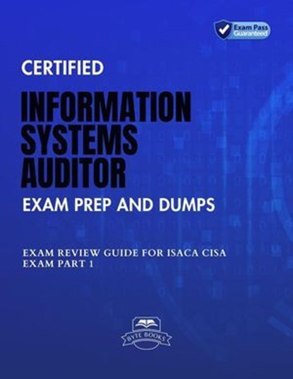 Certified Information Systems Auditor Exam Prep And Dumps Exam Review Guide for ISACA CISA Exam PART 1, Byte Books - Ebook - 9798227157034