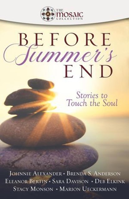 Before summer's End: Stories to Touch the Soul, Johnnie Alexander ; Brenda S. Anderson ; Eleanor Bertin ; Sara Davison ; Deb Elkink ; Stacy Monson ; Marion Ueckermann ; The Mosaic Collection - Ebook - 9798227159854