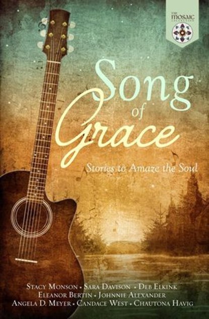 Song of Grace: Stories to Amaze the Soul, The Mosaic Collection ; Stacy Monson ; Sara Davison ; Deb Elkink ; Eleanor Bertin ; Johnnie Alexander ; Angela D. Meyer ; Candace West ; Chautona Havig - Ebook - 9798227164599