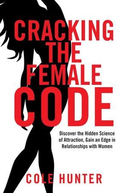 Cracking the Female Code: Discover the Hidden Science of Attraction, Gain an Edge in Relationships with Women, Cole Hunter - Ebook - 9798227167125