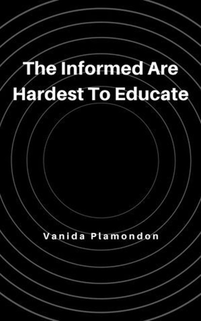 The Informed Are Hardest To Educate, Vanida Plamondon - Ebook - 9798227168269
