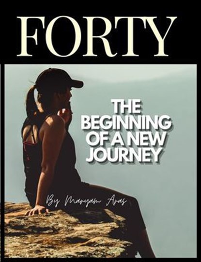 Forty: The Beginning of a New Journey, Maryam Aras - Ebook - 9798227177568